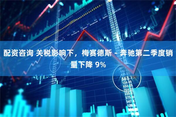 配资咨询 关税影响下，梅赛德斯 - 奔驰第二季度销量下降 9%